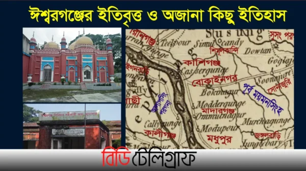 ঈশ্বরগঞ্জের ইতিবৃত্ত ও অজানা কিছু ইতিহাস (পর্ব ১ ও ২ একত্রে)