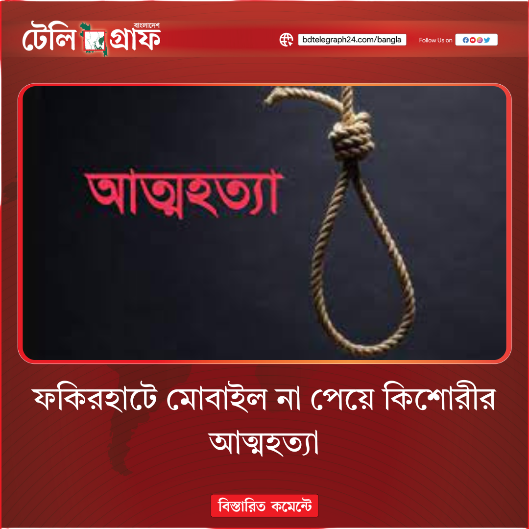Teen girl in Bagerhat allegedly dies by suicide after being denied mobile phone Teen girl in Bagerhat allegedly dies by suicide after being denied mobile phone